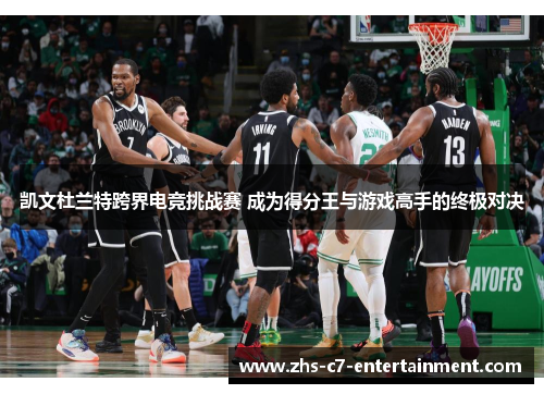 凯文杜兰特跨界电竞挑战赛 成为得分王与游戏高手的终极对决