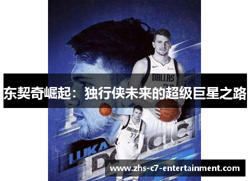 东契奇崛起:独行侠未来的超级巨星之路 东契奇崛起:独行侠未来的超级巨星之路