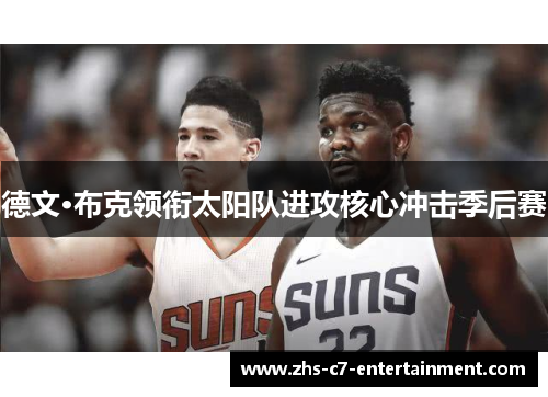 德文·布克领衔太阳队进攻核心冲击季后赛